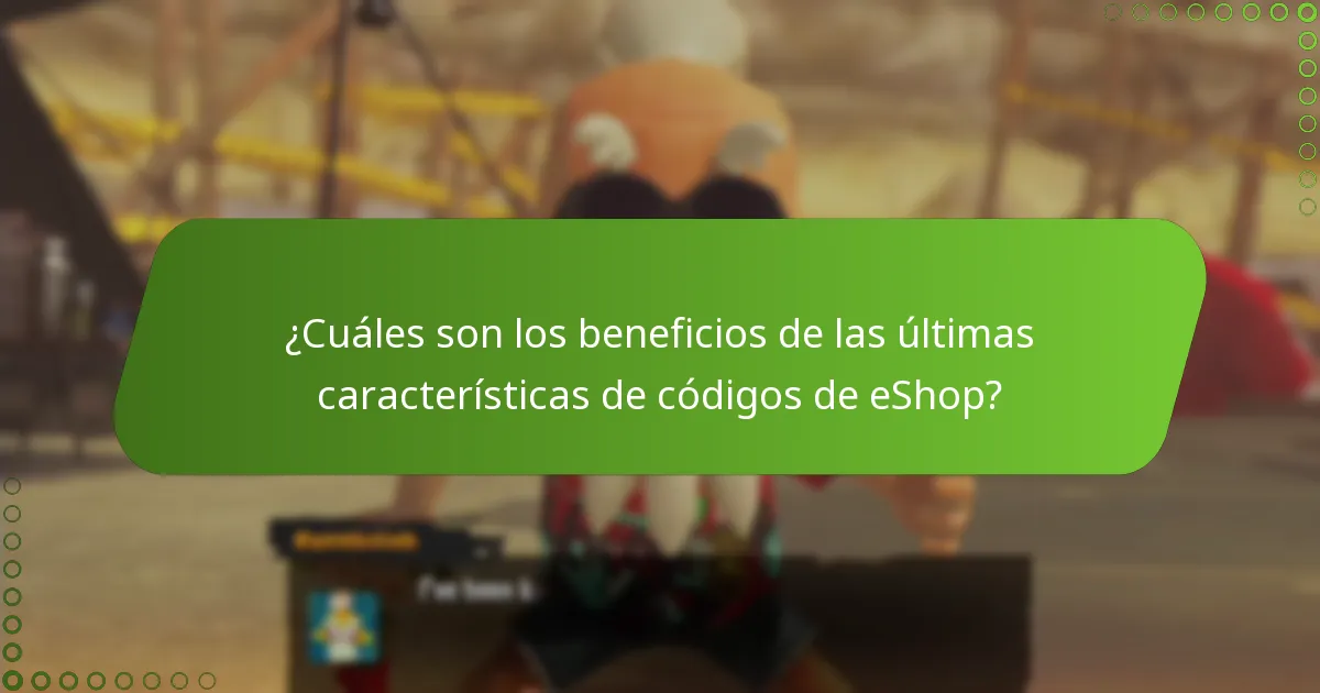 ¿Cuáles son los beneficios de las últimas características de códigos de eShop?